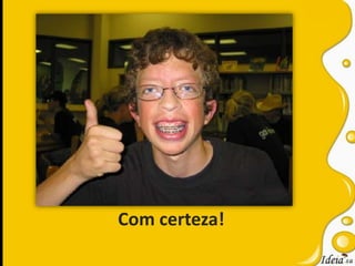 Com certeza!