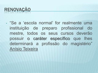 República = Início da ModernizaçãoReforma Caetano de Campos: São PauloEscola NormalCrítica à falta de aspectos teóricos;Criação de novas cadeiras;Escola Modelo anexo à E. Normal.Ensino PrimárioReforma curricular