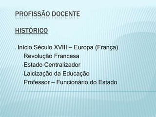 Profissão DocenteHISTÓRICO Início Século XVIII – Europa (França)