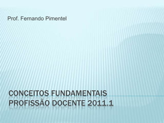 Conceitos FundamentaisProfissão Docente 2011.1 Prof. Fernando Pimentel 
