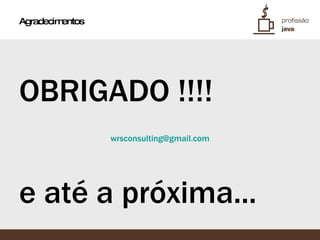 Agradecimentos OBRIGADO !!!! [email_address] e até a próxima... 