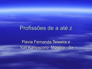 Profissões de a até z Flavia Fernanda Teixeira e Yuri Kariyazono  Moreira - 3a 