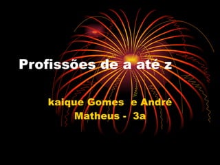 Profissões de a até z kaique Gomes  e André Matheus -  3a 
