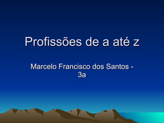 Profissões de a até z Marcelo Francisco dos Santos - 3a 