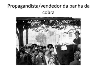 Propagandista/vendedor da banha da
cobra
 