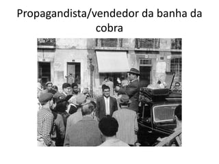 Propagandista/vendedor da banha da
cobra
 