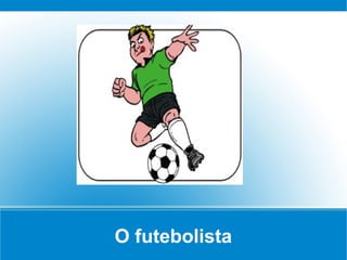 O futebolista
 