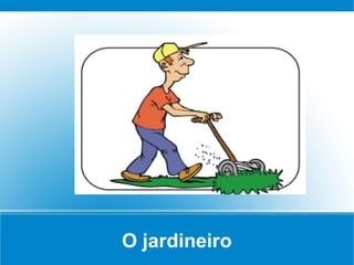 O jardineiro
 