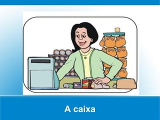 A caixa
 
