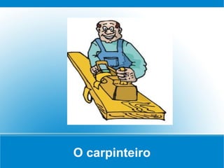 O carpinteiro
 