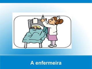 A enfermeira
 