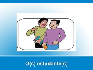 O(s) estudante(s)
 