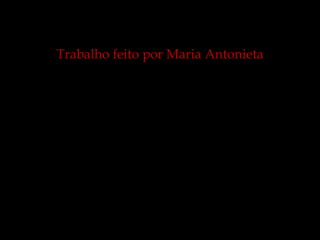 Trabalho feito por Maria Antonieta
 