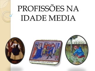 PROFISSÕES NA
 IDADE MEDIA
 