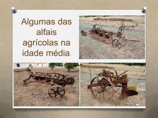 Algumas das
    alfais
agrícolas na
idade média.
 