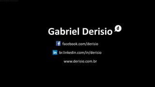 Gabriel Derisio
facebook.com/derisio
br.linkedin.com/in/derisio
www.derisio.com.br
https://br.linkedin.com/in/derisio
 
