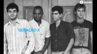 GERAÇÃO X
 
