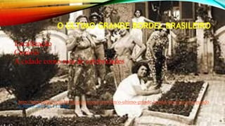 O ÚLTIMO GRANDE BORDEL BRASILEIRO
Localização
Cenário
A cidade como rota de celebridades
• http://super.abril.com.br/blogs/historia-sem-fim/o-ultimo-grande-bordel-brasileiro/[acessado
a 30/03/2015 as 11;14h]
 