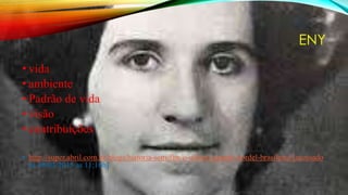 ENY
• vida
• ambiente
• Padrão de vida
• visão
• contribuições
• http://super.abril.com.br/blogs/historia-sem-fim/o-ultimo-grande-bordel-brasileiro/[acessado
as 30/03/2015 as 11;16h]
 