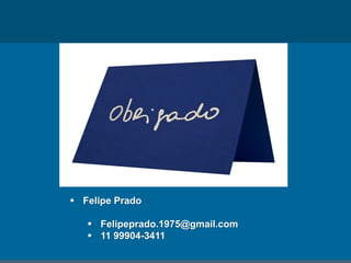  Felipe Prado
 Felipeprado.1975@gmail.com
 11 99904-3411
 