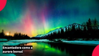 Encantadora como a
aurora boreal
 