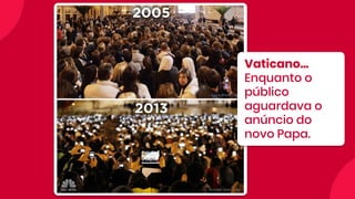 Vaticano...
Enquanto o
público
aguardava o
anúncio do
novo Papa.
 