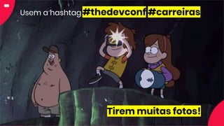 Usem a hashtag#thedevconf #carreiras
Tirem muitas fotos!
 