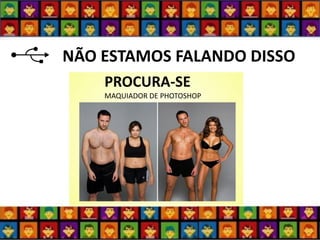 NÃO ESTAMOS FALANDO DISSO 
PROCURA-SE 
MAQUIADOR DE PHOTOSHOP  