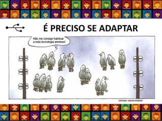 É PRECISO SE ADAPTAR  