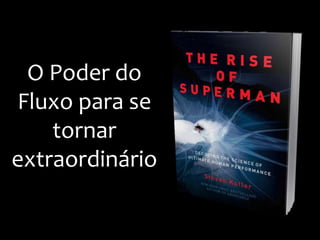 O Poder do
Fluxo para se
tornar
extraordinário
 