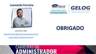 Leonardo Ferreira
(19) 99721-3425
leonardo.ferreira@confrariacorporativa.com.br
www.confrariacorporativa.com.br
OBRIGADO
 