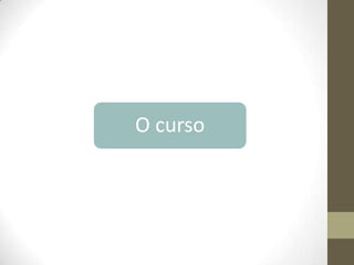 O curso

 