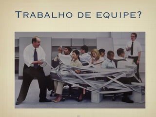 Trabalho de equipe?
 
