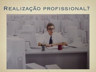 Realização proﬁssional?
 