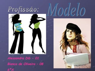 Profissão: Modelo Alessandra Dib - 01 Bianca de Oliveira – 08 6ªA 