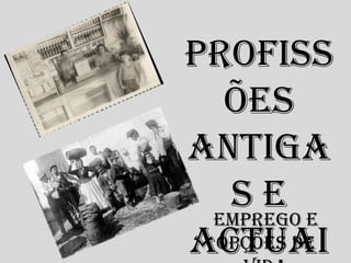 Profissões  antigas e actuais  Emprego e opções de vida 