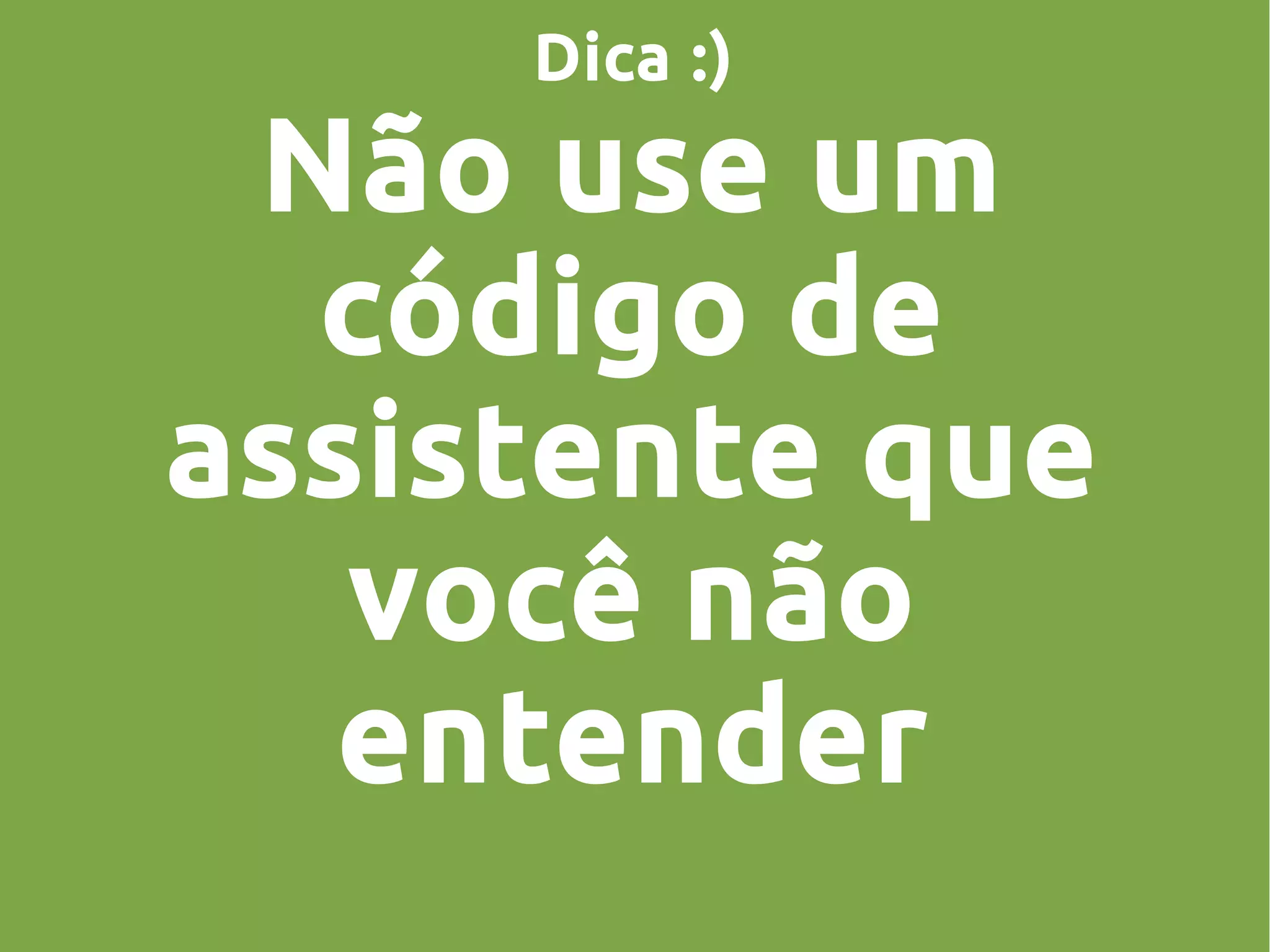 Dica :)
Não use um
código de
assistente que
você não
entender
 