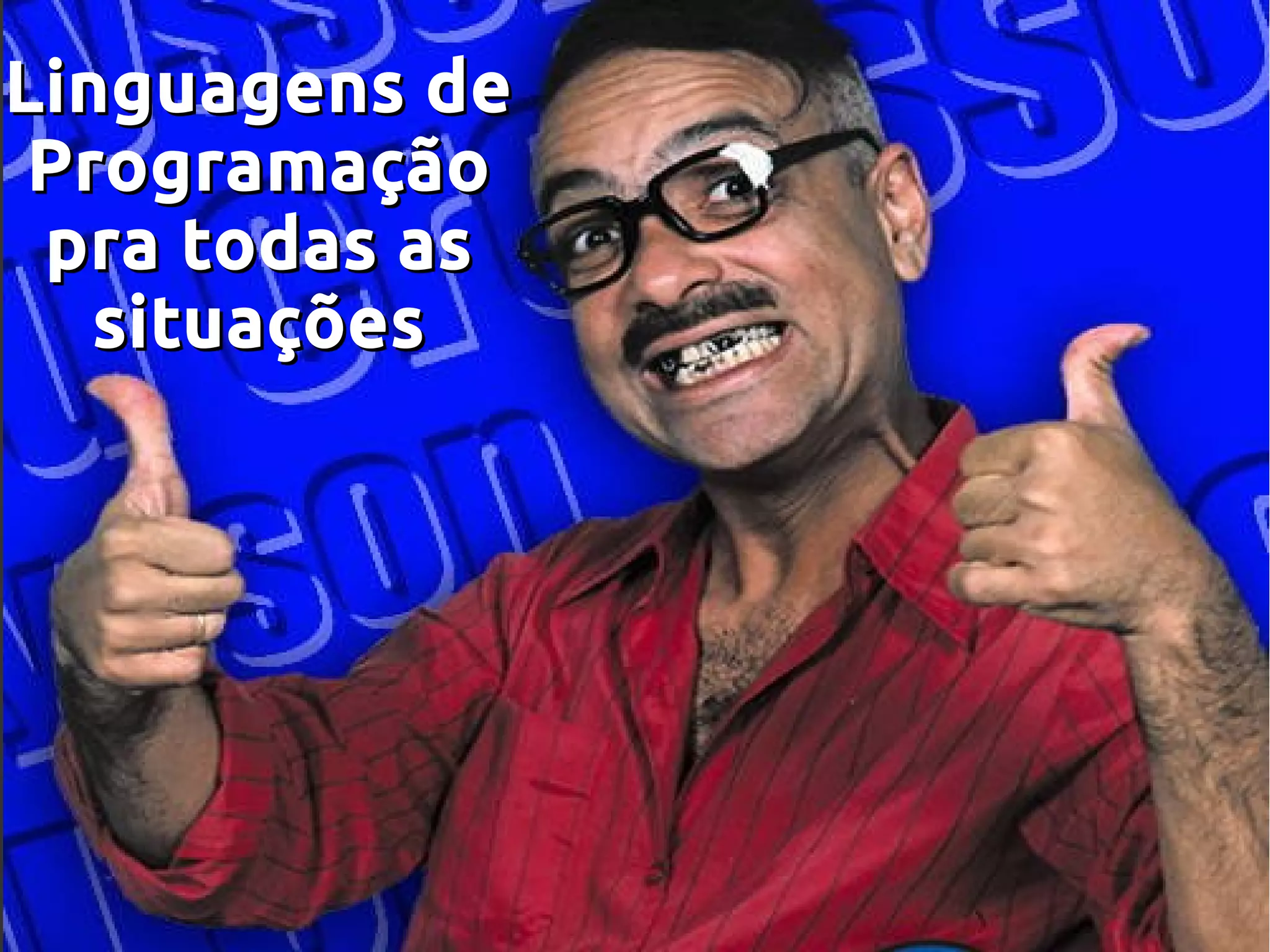Linguagens deLinguagens de
ProgramaçãoProgramação
pra todas aspra todas as
situaçõessituações
 