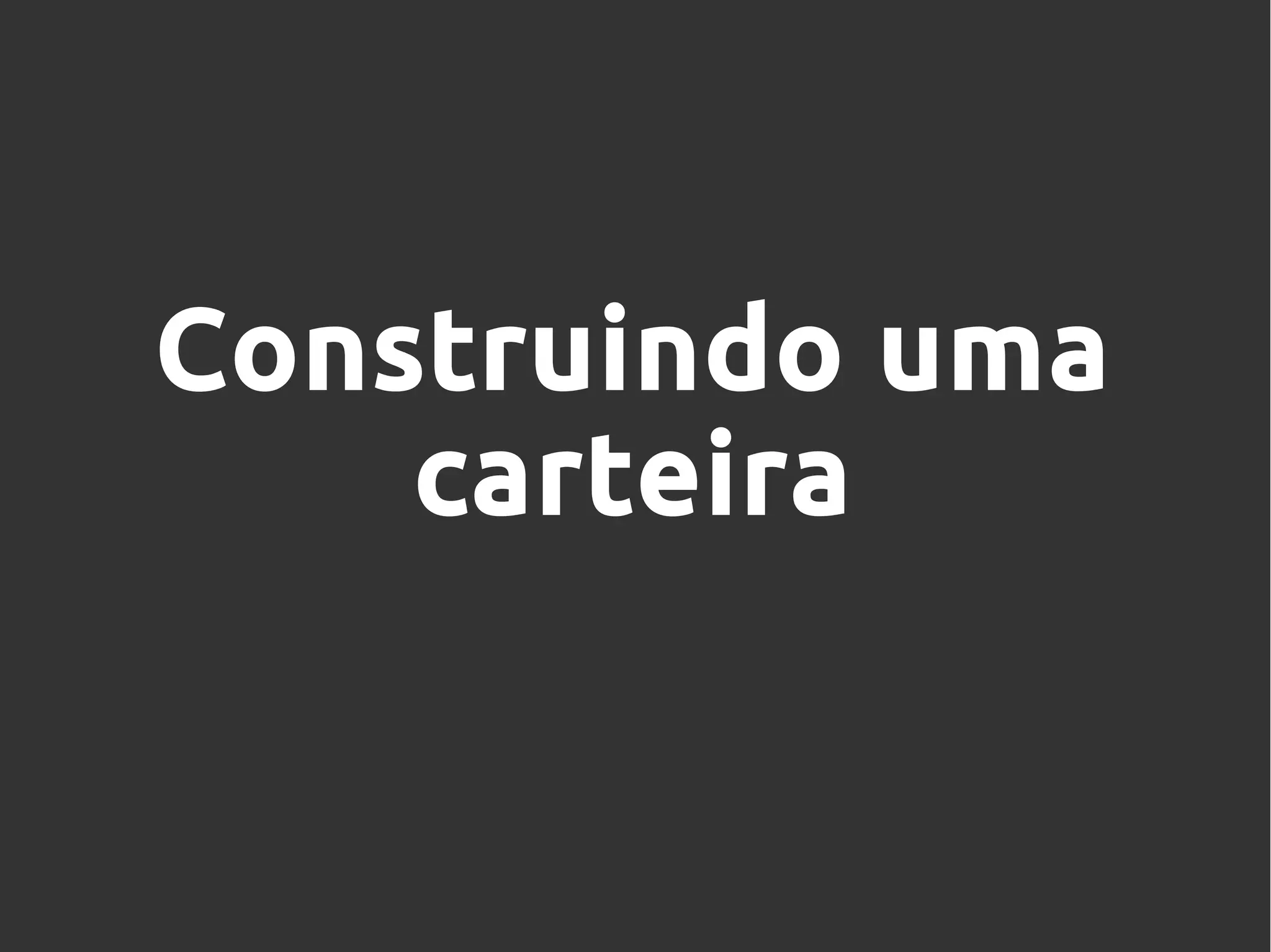 Construindo uma
carteira
 