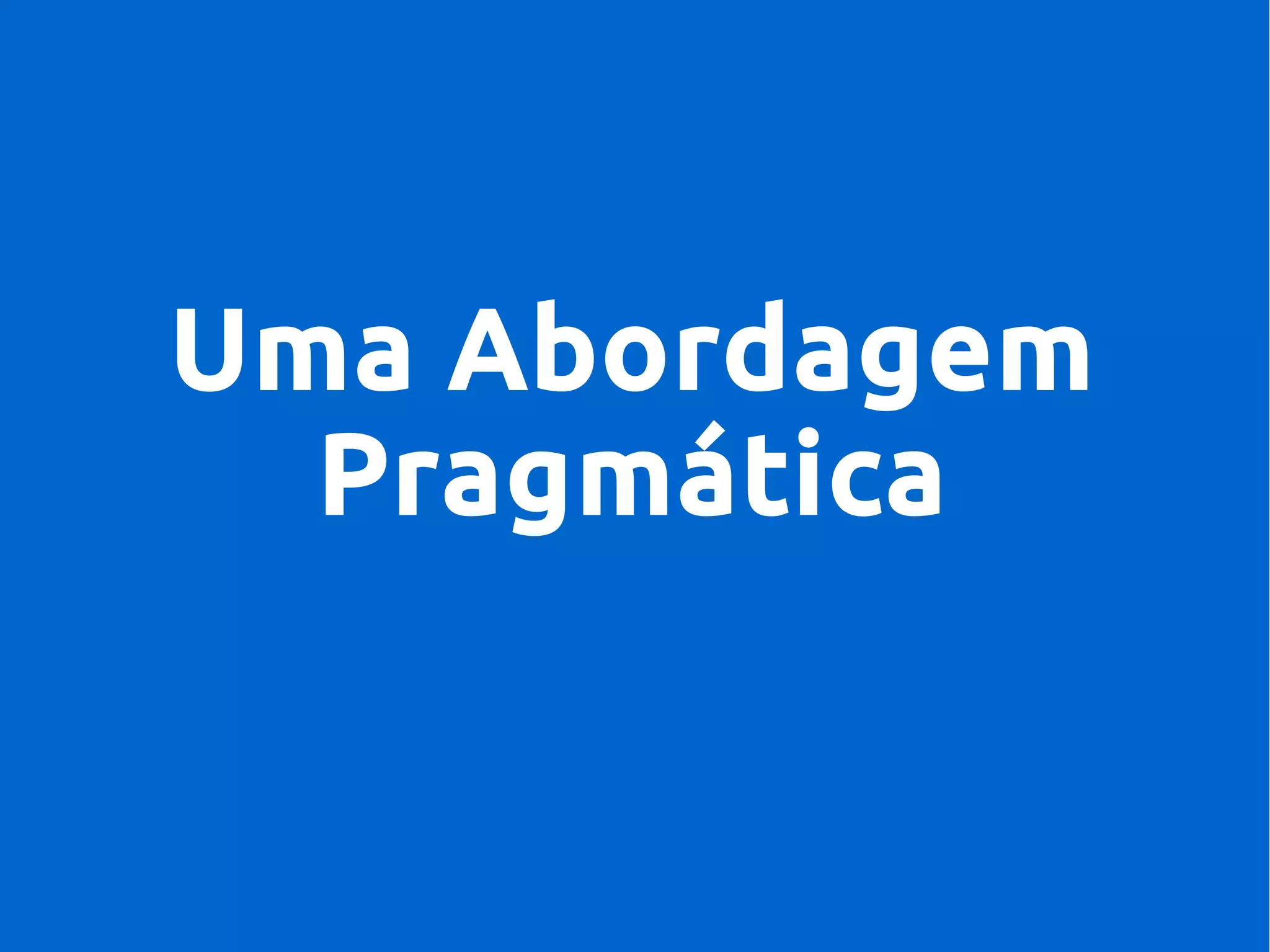 Uma Abordagem
Pragmática
 