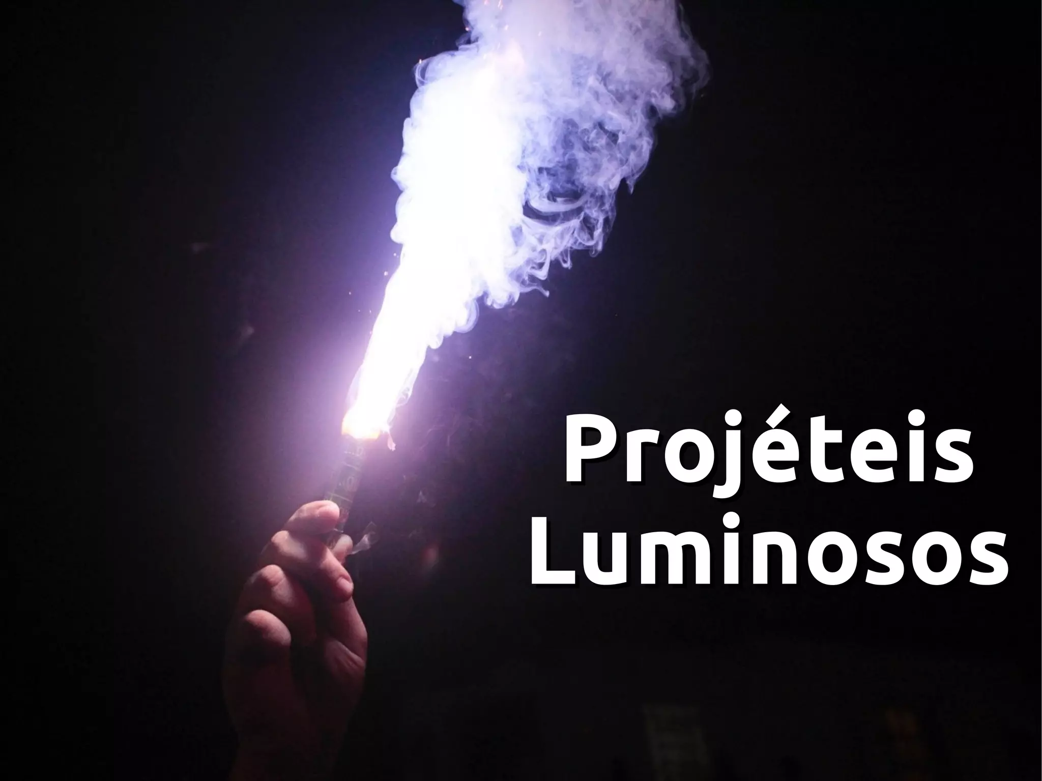 ProjéteisProjéteis
LuminososLuminosos
 