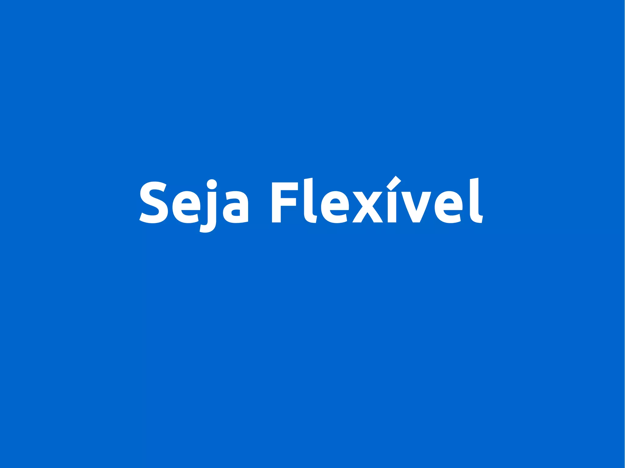 Seja Flexível
 