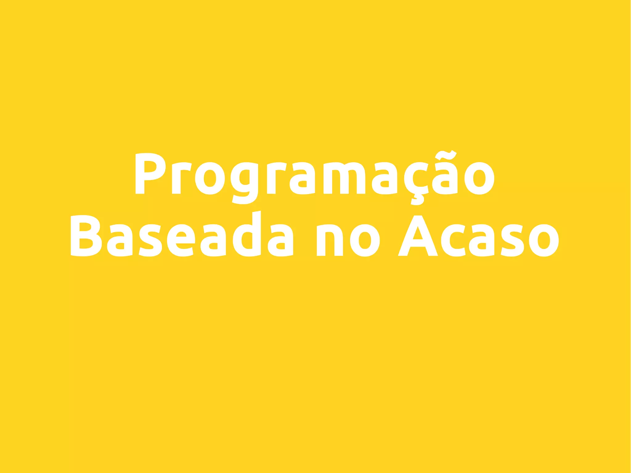 Programação
Baseada no Acaso
 