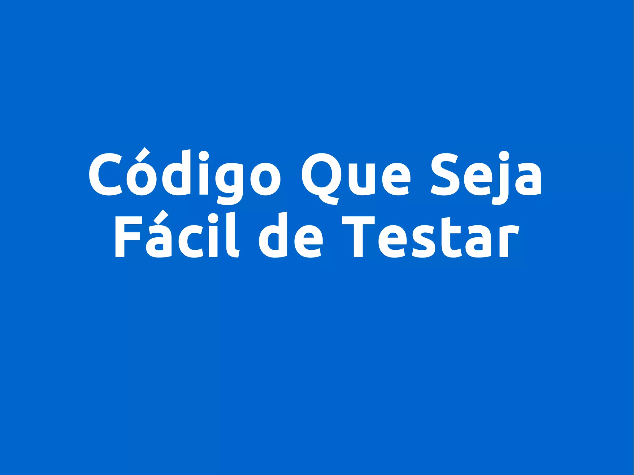 Código Que Seja
Fácil de Testar
 