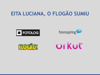 EITA LUCIANA, O FLOGÃO SUMIU
 