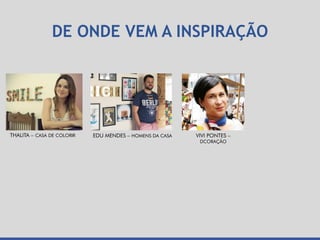 THALITA – CASA DE COLORIR EDU MENDES – HOMENS DA CASA VIVI PONTES –
DCORAÇÃO
DE ONDE VEM A INSPIRAÇÃO
 