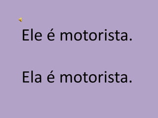 Ele é motorista.Ela é motorista.