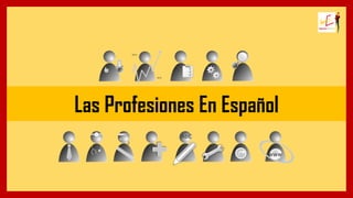 Las Profesiones En Español
Las Profesiones En Español
 