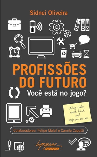 Sidnei Oliveira
PROFISSÕES
DO FUTURO
Você está no jogo?
Colaboradores: Felipe Maluf e Camila Caputti
 