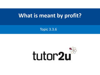 What is meant by profit?
Topic 3.3.6
 